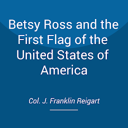 Icon image Betsy Ross and the First Flag of the United States of America: The People, Events, and Ideas Behind the Design and Creation of the Flag and Seal of the United States