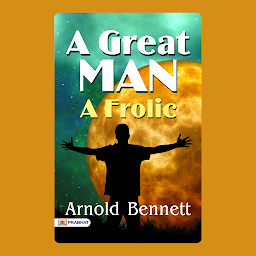 Icon image A Great Man A Frolic – Audiobook: A Great Man: A Frolic – Arnold Bennett's Humorous Portrayal of Greatness