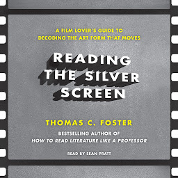 Icon image Reading the Silver Screen: A Film Lover's Guide to Decoding the Art Form That Moves