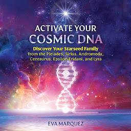 Obraz ikony: Activate Your Cosmic DNA: Discover Your Starseed Family from the Pleiades, Sirius, Andromeda, Centaurus, Epsilon Eridani, and Lyra