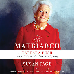Icon image The Matriarch: Barbara Bush and the Making of an American Dynasty