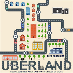 Icon image Uberland: How Algorithms Are Rewriting the Rules of Work
