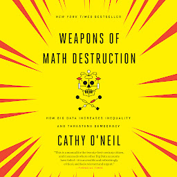 Icon image Weapons of Math Destruction: How Big Data Increases Inequality and Threatens Democracy