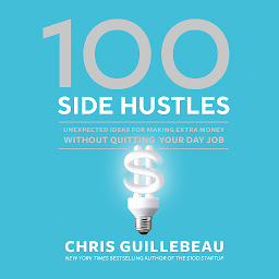 Icon image 100 Side Hustles: Unexpected Ideas for Making Extra Money Without Quitting Your Day Job