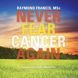 תמונת סמל Never Fear Cancer Again: How to Prevent and Reverse Cancer