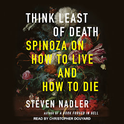 Icon image Think Least of Death: Spinoza on How to Live and How to Die