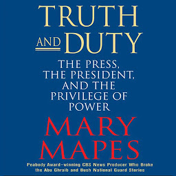 Icon image Truth and Duty: The Press, the President, and the Privilege of Power