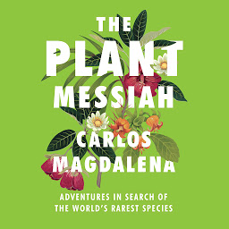 Icon image The Plant Messiah: Adventures in Search of the World's Rarest Species