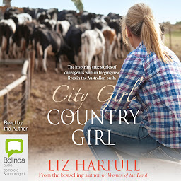 Obraz ikony: City Girl, Country Girl: The inspiring true stories of courageous women forging new lives in the Australian bush