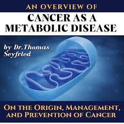 Obraz ikony: An overview of: Cancer as a Metabolic Disease by Dr. Thomas Seyfried. On the Origin, Management, and Prevention of Cancer: Including texts by Dominic D'Agostino and Travis Christofferson & the Press Pulse Strategy