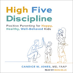 Obraz ikony: High Five Discipline: Positive Parenting for Happy, Healthy, Well-Behaved Kids