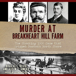 Obrázek ikony Murder at Breakheart Hill Farm: The Shocking 1900 Case that Gripped Boston's North Shore