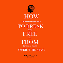 Image de l'icône How to Break Free from Over-Thinking: Strategies for Confidence, Clarity, and Continuous Growth