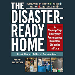 Icon image The Disaster-Ready Home: A Step-by-Step Emergency Preparedness Manual for Sheltering in Place