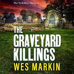 Icon image The Graveyard Killings: The BRAND NEW instalment in Wes Markin's bestselling crime thriller series