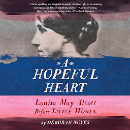 Icon image A Hopeful Heart: Louisa May Alcott Before Little Women