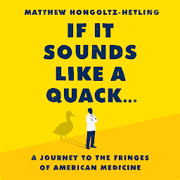 Icon image If It Sounds Like a Quack...: A Journey to the Fringes of American Medicine
