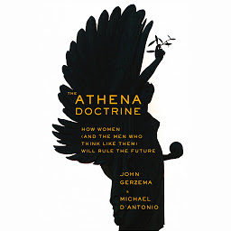 Icon image The Athena Doctrine: How Women (and the Men Who Think Like Them) Will Rule the Future