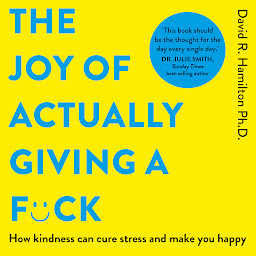 Icon image The Joy of Actually Giving a F*ck: How Kindness Can Cure Stress and Make You Happy