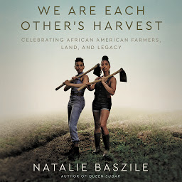 Icon image We Are Each Other's Harvest: Celebrating African American Farmers, Land, and Legacy