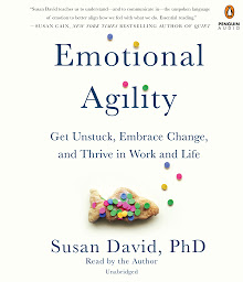 Icon image Emotional Agility: Get Unstuck, Embrace Change, and Thrive in Work and Life
