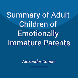 Icon image Summary of Adult Children of Emotionally Immature Parents: by Lindsay C. Gibson - How to Heal from Distant, Rejecting, or Self-Involved Parents - A Comprehensive Summary