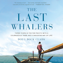 Icon image The Last Whalers: Three Years in the Far Pacific with a Courageous Tribe and a Vanishing Way of Life