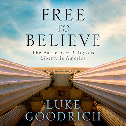 Icon image Free to Believe: The Battle Over Religious Liberty in America
