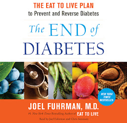 Icon image The End of Diabetes: The Eat to Live Plan to Prevent and Reverse Diabetes