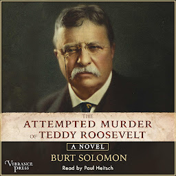 Icon image The Attempted Murder of Teddy Roosevelt: A Novel