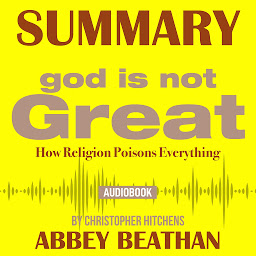 Icon image Summary of God Is Not Great: How Religion Poisons Everything by Christopher Hitchens