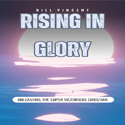 Icon image Rising In Glory: Unleashing the Super Victorious Christian