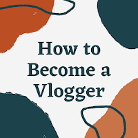 How to Become a Video Blogger - Guide for Vlogger
