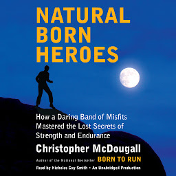 Obraz ikony: Natural Born Heroes: How a Daring Band of Misfits Mastered the Lost Secrets of Strength and Endurance