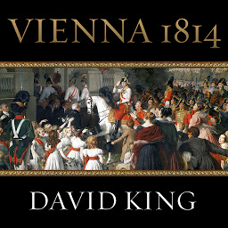 Icon image Vienna 1814: How the Conquerors of Napoleon Made Love, War, and Peace at the Congress of Vienna