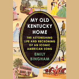 Icon image My Old Kentucky Home: The Astonishing Life and Reckoning of an Iconic American Song