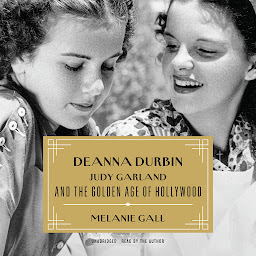 Icon image Deanna Durbin, Judy Garland, and the Golden Age of Hollywood