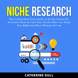 Icon image Niche Research: The Comprehensive Guide to Niche Research. Discover How to Find Your Niche That Can Help You Make the Most Money Online