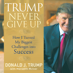 Icon image Trump Never Give Up: How I Turned My Biggest Challenges into SUCCESS