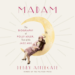 Icon image Madam: The Biography of Polly Adler, Icon of the Jazz Age