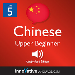 Icon image Learn Chinese - Level 5: Upper Beginner Chinese, Volume 1: Lessons 1-25