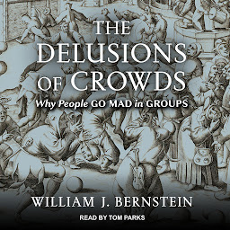 Icon image The Delusions Of Crowds: Why People Go Mad in Groups