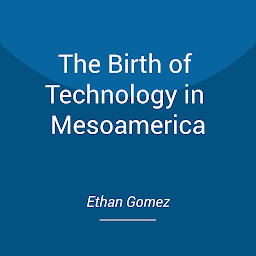 Icon image The Birth of Technology in Mesoamerica