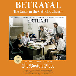 Icon image Betrayal: The Crisis in the Catholic Church: The findings of the investigation that inspired the major motion picture Spotlight