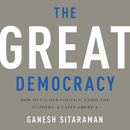 Icon image The Great Democracy: How to Fix Our Politics, Unrig the Economy, and Unite America