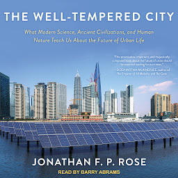 Icon image The Well-Tempered City: What Modern Science, Ancient Civilizations, and Human Nature Teach Us About the Future of Urban Life