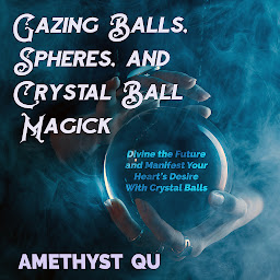 Icon image Gazing Balls, Spheres, and Crystal Ball Magick: Divine the Future and Manifest Your Heart's Desire With Crystal Balls