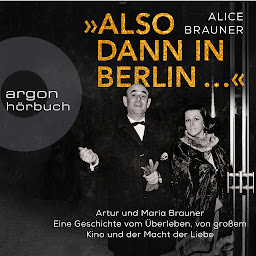 Obraz ikony: Also dann in Berlin ... - Artur und Maria Brauner - Eine Geschichte vom Überleben, von großem Kino und der Macht der Liebe (Ungekürzt)