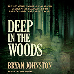 Icon image Deep in the Woods: The 1935 Kidnapping of Nine-Year-Old George Weyerhaeuser, Heir to America's Mightiest Timber Dynasty