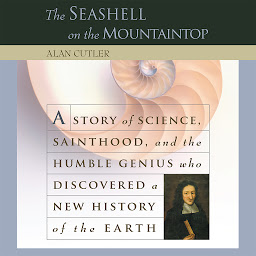 Icon image The Seashell on the Mountaintop: A Story of Science, Sainthood, and the Humble Genius who Discovered a New History of the Earth